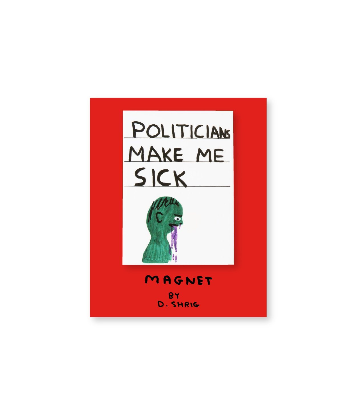 Politicians Make Me Sick Magnet x David Shrigley - Third Drawer Down