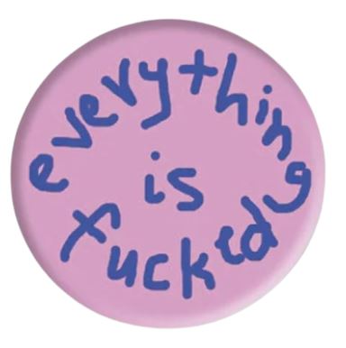 Everything Is Fucked Badge Paul Yore - Third Drawer Down